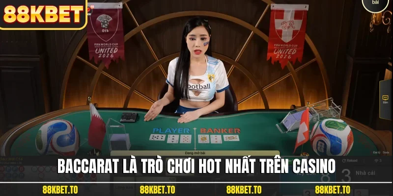 Baccarat là trò chơi hot nhất trên casino