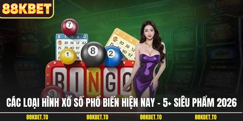Các loại hình xổ số phổ biến hiện nay