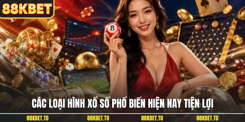 Các loại hình xổ số phổ biến hiện nay tiện lợi