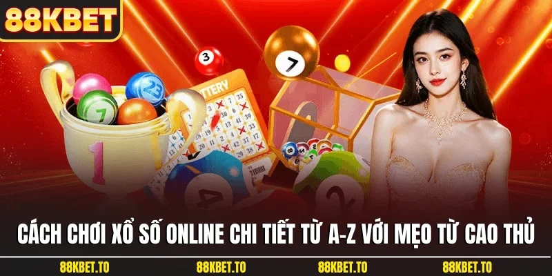 Cách chơi xổ số online chi tiết từ A-Z