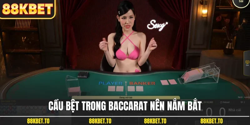 Cầu bệt trong Baccarat nên nắm bắt