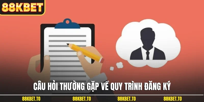 Câu hỏi thường gặp về quy trình đăng ký