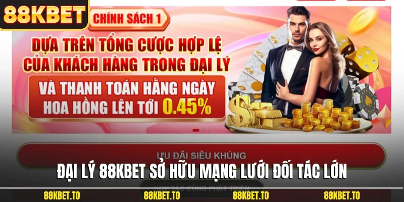 Đại lý 88KBET sở hữu mạng lưới đối tác lớn