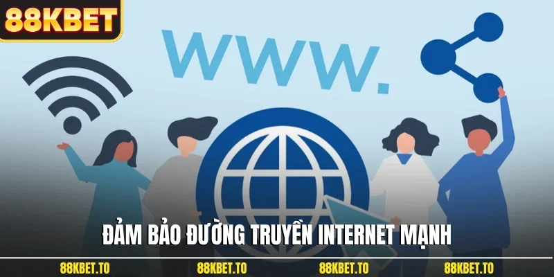 Đảm bảo đường truyền internet mạnh
