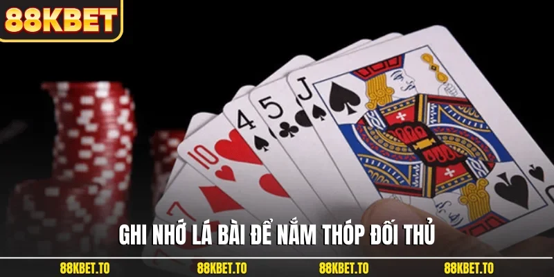 Ghi nhớ lá bài để nắm thóp đối thủ