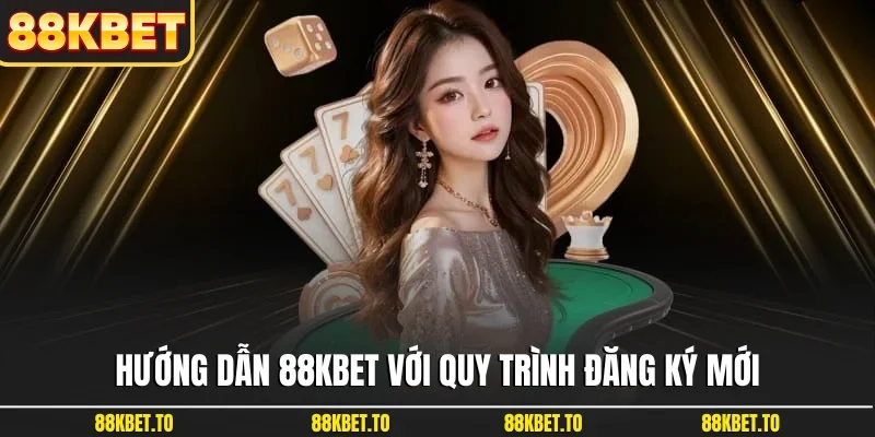 Hướng dẫn 88KBET với quy trình đăng ký mới