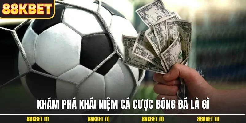 Khám phá khái niệm cá cược bóng đá là gì