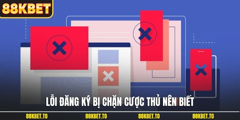 Lỗi đăng ký bị chặn cược thủ nên biết