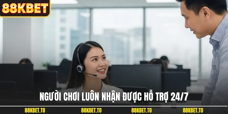 Người chơi luôn nhận được hỗ trợ 24/7