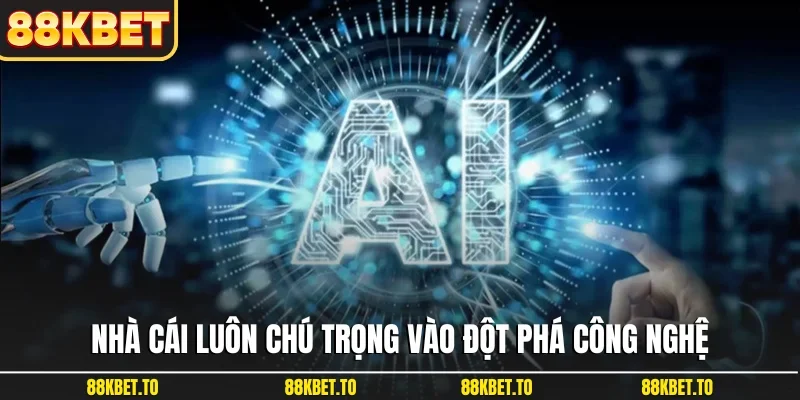 Nhà cái luôn chú trọng vào đột phá công nghệ