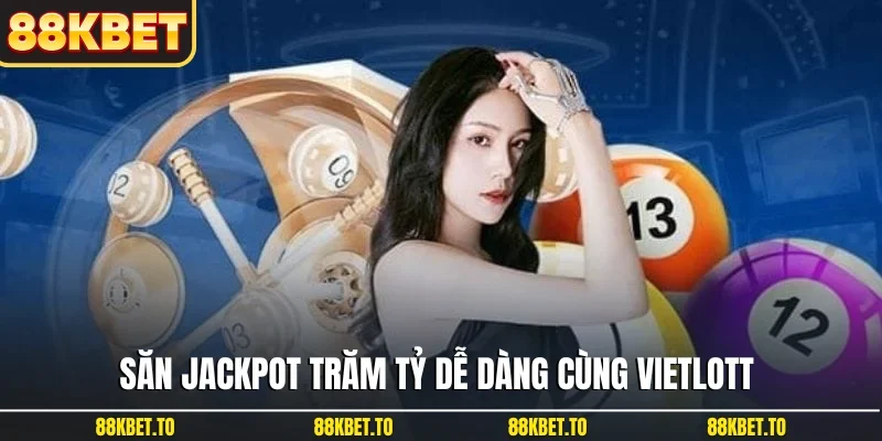 Săn Jackpot trăm tỷ dễ dàng cùng Vietlott