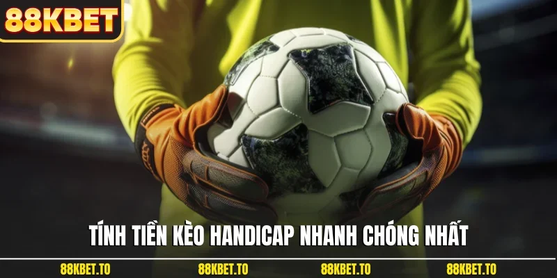 Tính tiền kèo Handicap nhanh chóng nhất