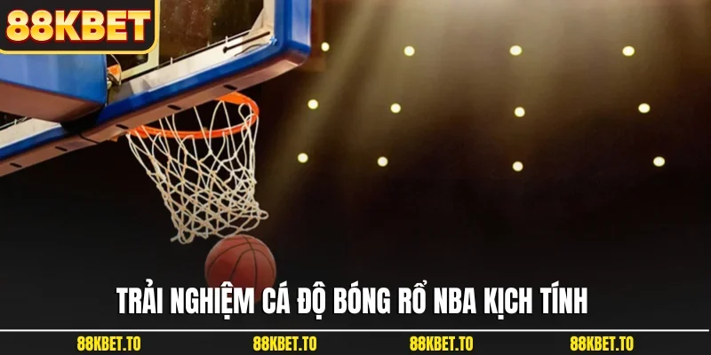 Trải nghiệm cá độ bóng rổ NBA kịch tính
