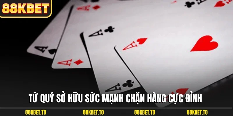 Tứ quý sở hữu sức mạnh chặn hàng cực đỉnh